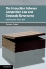 The Interaction Between Competition Law and Corporate Governance : Opening the 'Black Box' - Book
