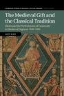 The Medieval Gift and the Classical Tradition : Ideals and the Performance of Generosity in Medieval England, 1100-1300 - Book