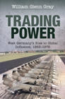 Trading Power : West Germany's Rise to Global Influence, 1963–1975 - Book