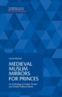 Medieval Muslim Mirrors for Princes : An Anthology of Arabic, Persian and Turkish Political Advice - Book