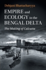 Empire and Ecology in the Bengal Delta : The Making of Calcutta - Book