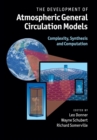 The Development of Atmospheric General Circulation Models : Complexity, Synthesis and Computation - Book