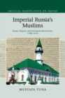 Imperial Russia's Muslims : Islam, Empire and European Modernity, 1788-1914 - Book