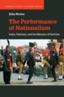 The Performance of Nationalism : India, Pakistan, and the Memory of Partition - Book