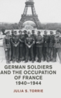 German Soldiers and the Occupation of France, 1940-1944 - Book