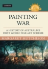 Painting War : A History of Australia's First World War Art Scheme - Book