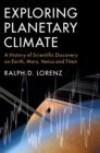 Exploring Planetary Climate : A History of Scientific Discovery on Earth, Mars, Venus and Titan - Book