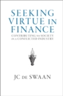 Seeking Virtue in Finance : Contributing to Society in a Conflicted Industry - Book