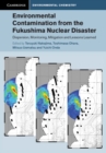 Environmental Contamination from the Fukushima Nuclear Disaster : Dispersion, Monitoring, Mitigation and Lessons Learned - Book