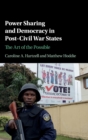 Power Sharing and Democracy in Post-Civil War States : The Art of the Possible - Book