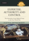 Expertise, Authority and Control : The Australian Army Medical Corps in the First World War - Book
