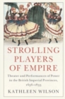 Strolling Players of Empire : Theater and Performances of Power in the British Imperial Provinces, 1656-1833 - Book