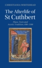 The Afterlife of St Cuthbert : Place, Texts and Ascetic Tradition, 690-1500 - Book