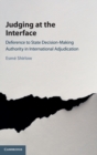 Judging at the Interface : Deference to State Decision-Making Authority in International Adjudication - Book
