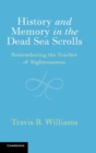 History and Memory in the Dead Sea Scrolls : Remembering the Teacher of Righteousness - Book