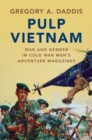 Pulp Vietnam : War and Gender in Cold War Men's Adventure Magazines - Book