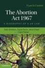 The Abortion Act 1967 : A Biography of a UK Law - Book