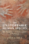 The Unstoppable Human Species : The Emergence of Homo Sapiens in Prehistory - eBook