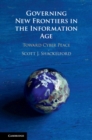 Governing New Frontiers in the Information Age : Toward Cyber Peace - eBook