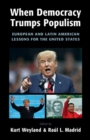 When Democracy Trumps Populism : European and Latin American Lessons for the United States - eBook