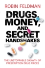 Drugs, Money, and Secret Handshakes : The Unstoppable Growth of Prescription Drug Prices - eBook