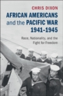African Americans and the Pacific War, 1941-1945 : Race, Nationality, and the Fight for Freedom - eBook