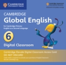 Cambridge Global English Stage 6 Cambridge Elevate Digital Classroom Access Card (1 Year) : for Cambridge Primary English as a Second Language - Book