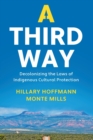 A Third Way : Decolonizing the Laws of Indigenous Cultural Protection - Book