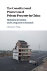 The Constitutional Protection of Private Property in China : Historical Evolution and Comparative Research - Book