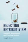 Rejecting Retributivism : Free Will, Punishment, and Criminal Justice - Book