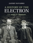 A History of the Electron : J. J. and G. P. Thomson - Book