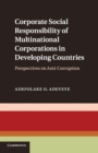 Corporate Social Responsibility of Multinational Corporations in Developing Countries : Perspectives on Anti-Corruption - Book