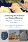 Comparing the Ptolemaic and Seleucid Empires : Integration, Communication, and Resistance - eBook