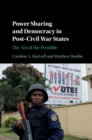 Power Sharing and Democracy in Post-Civil War States : The Art of the Possible - eBook