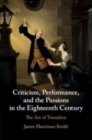 Criticism, Performance, and the Passions in the Eighteenth Century : The Art of Transition - Book