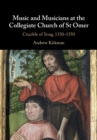Music and Musicians at the Collegiate Church of St Omer : Crucible of Song, 1350-1550 - Book