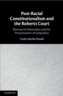 Post-Racial Constitutionalism and the Roberts Court : Rhetorical Neutrality and the Perpetuation of Inequality - Book