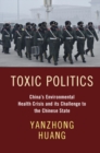 Toxic Politics : China's Environmental Health Crisis and its Challenge to the Chinese State - Book