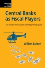 Central Banks as Fiscal Players : The Drivers of Fiscal and Monetary Policy Space - Book
