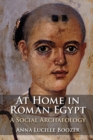 At Home in Roman Egypt : A Social Archaeology - Book