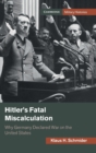 Hitler's Fatal Miscalculation : Why Germany Declared War on the United States - Book