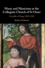 Music and Musicians at the Collegiate Church of St Omer : Crucible of Song, 1350-1550 - Book