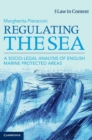 Regulating the Sea : A Socio-Legal Analysis of English Marine Protected Areas - Book
