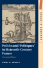 Politics and 'Politiques' in Sixteenth-Century France : A Conceptual History - Book