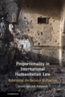 Proportionality in International Humanitarian Law : Refocusing the Balance in Practice - Book