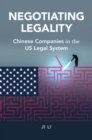 Negotiating Legality : Chinese Companies in the US Legal System - Book