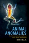 Animal Anomalies : What Abnormal Anatomies Reveal about Normal Development - eBook