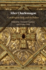 After Charlemagne : Carolingian Italy and its Rulers - eBook