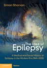 The Idea of Epilepsy : A Medical and Social History of Epilepsy in the Modern Era (1860-2020) - eBook