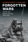 Forgotten Wars : Central and Eastern Europe, 1912–1916 - Book